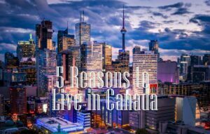 Five Reasons to Live in Canada